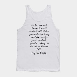 Virginia Woolf quote: As for my next book, I won’t write it till it has grown heavy Tank Top